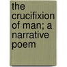 The Crucifixion Of Man; A Narrative Poem door George Barlow