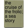 The Cruise Of The Frolic; A Sea Story door William Henry Giles Kingston