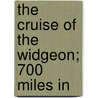 The Cruise Of The Widgeon; 700 Miles In door Charles E. Robinson