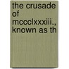 The Crusade Of Mccclxxxiii., Known As Th by George McKinnon Wrong
