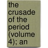 The Crusade Of The Period (Volume 4); An by John Mitchel