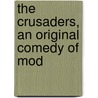 The Crusaders, An Original Comedy Of Mod by Henry Arthur Jones