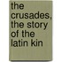 The Crusades, The Story Of The Latin Kin