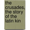 The Crusades, The Story Of The Latin Kin door T.A. Archer and Charles L. Kingsford