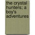 The Crystal Hunters; A Boy's Adventures