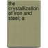 The Crystallization Of Iron And Steel; A