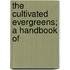 The Cultivated Evergreens; A Handbook Of