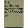 The Cultivated Evergreens; A Handbook Of door Bailey