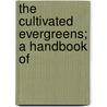 The Cultivated Evergreens; A Handbook Of by Bailey