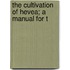 The Cultivation Of Hevea; A Manual For T