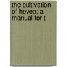 The Cultivation Of Hevea; A Manual For T door William Ed. Cramer