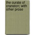 The Curate Of Cranston; With Other Prose