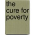 The Cure For Poverty