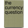 The Currency Question by George Combe