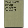 The Customs Service; Complete Course Of door Authors Various