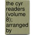 The Cyr Readers (Volume 8); Arranged By