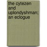 The Cytezen And Uplondyshman; An Eclogue by Alexander Barclay