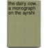 The Dairy Cow. A Monograph On The Ayrshi