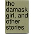 The Damask Girl, And Other Stories