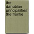 The Danubian Principalities; The Frontie