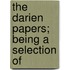 The Darien Papers; Being A Selection Of