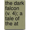 The Dark Falcon (V. 4); A Tale Of The At door James Baillie Fraser