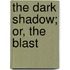 The Dark Shadow; Or, The Blast