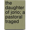 The Daughter Of Jorio; A Pastoral Traged by Gabrielle D'Annunzio