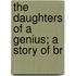 The Daughters Of A Genius; A Story Of Br