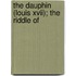 The Dauphin (Louis Xvii); The Riddle Of