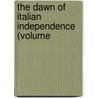 The Dawn Of Italian Independence (Volume by William Roscoe Thayer