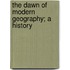 The Dawn Of Modern Geography; A History