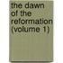 The Dawn Of The Reformation (Volume 1)