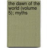 The Dawn Of The World (Volume 5); Myths door Merriam