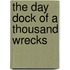 The Day Dock Of A Thousand Wrecks