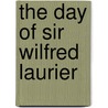 The Day Of Sir Wilfred Laurier door Oscar D. Skelton