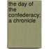 The Day Of The Confederacy; A Chronicle