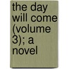 The Day Will Come (Volume 3); A Novel by Mary Elizabeth Braddon