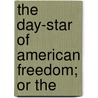 The Day-Star Of American Freedom; Or The by George Lynn-Lacelan Devis
