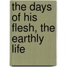 The Days Of His Flesh, The Earthly Life door David Smith