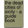 The Dead Cities Of Sicily - A Guide Book by A. Rivela