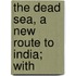 The Dead Sea, A New Route To India; With