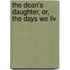 The Dean's Daughter, Or, The Days We Liv