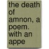 The Death Of Amnon, A Poem. With An Appe
