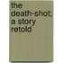 The Death-Shot; A Story Retold