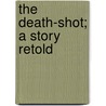 The Death-Shot; A Story Retold door Captain Mayne Reid
