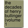 The Decades Of Henry Bullinger (Volume 1 by Johann Heinrich Bullinger