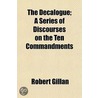 The Decalogue; A Series Of Discourses On door Robert Gillan