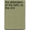 The Defenders Of The Faith; Or, The Chri door Frederick Watson