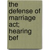 The Defense Of Marriage Act; Hearing Bef by United States. Judiciary
